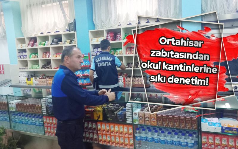 Ortahisar zabıtasından okul kantinlerine sıkı denetim!