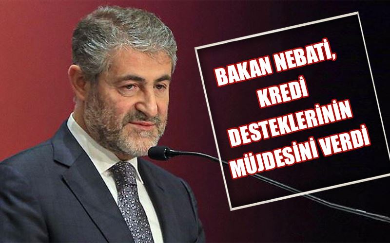 Bakan Nurettin Nebati, kredi desteklerinin müjdesini verdi