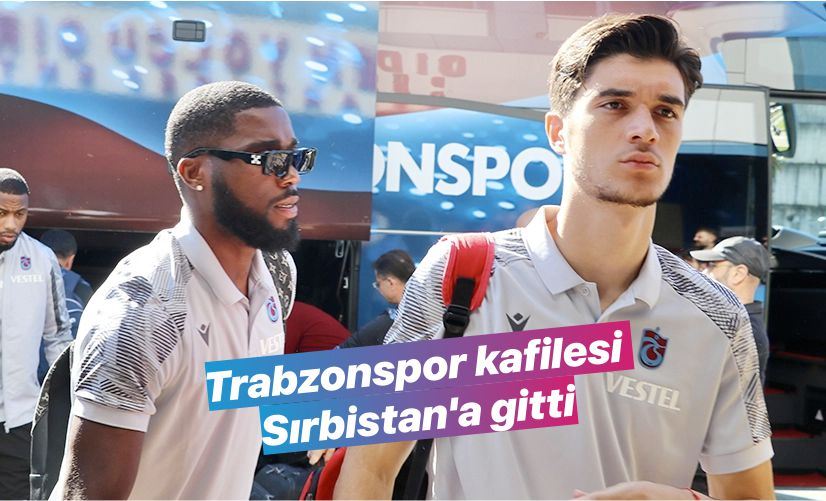 Trabzonspor kafilesi Sırbistan