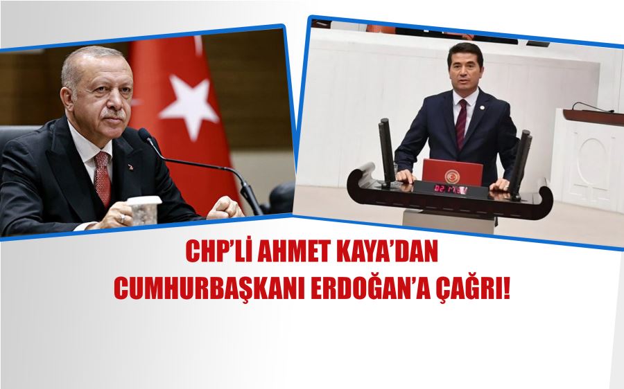 CHP’li Ahmet Kaya’dan Cumhurbaşkanı Erdoğan’a çağrı!