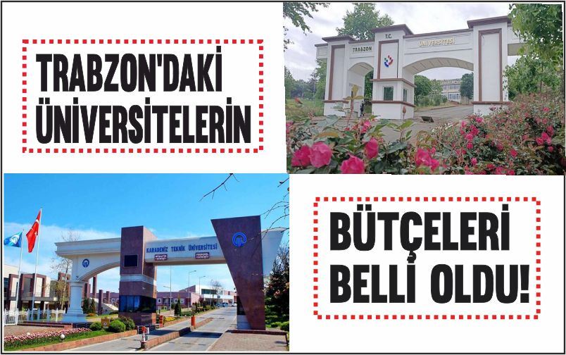 TRABZON’DAKİ ÜNİVERSİTELERİN BÜTÇELERİ BELLİ OLDU!