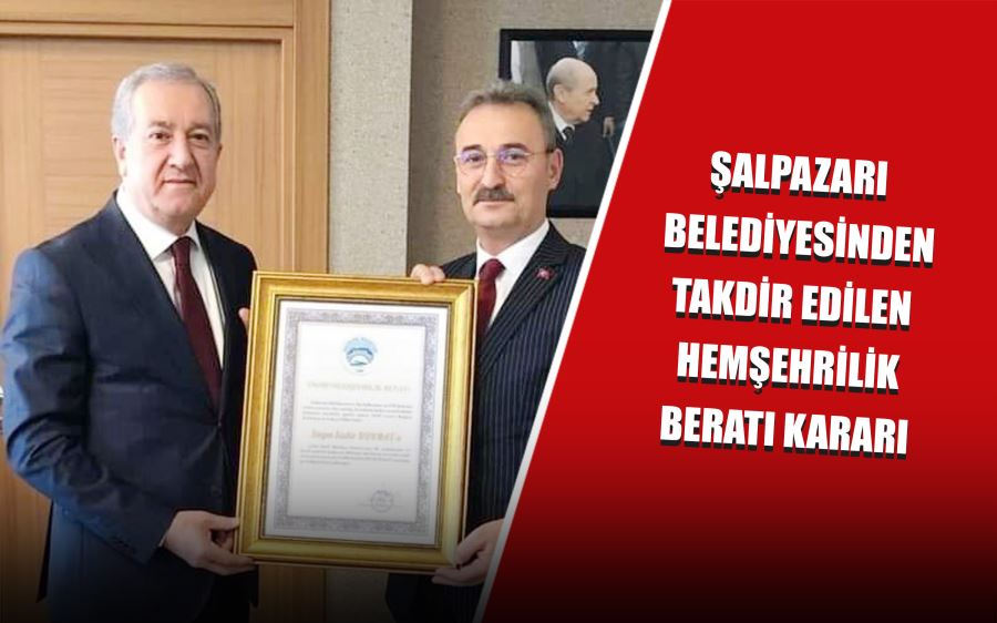 ŞALPAZARI BELEDİYESİNDEN TAKDİR EDİLEN HEMŞEHRİLİK BERATI KARARI