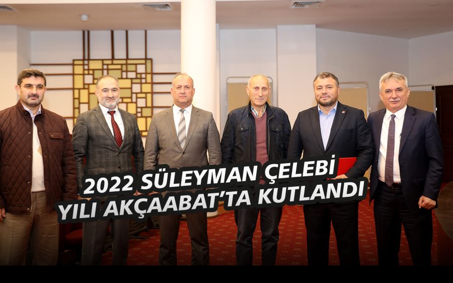 2022 SÜLEYMAN ÇELEBİ YILI AKÇAABAT’TA KUTLANDI