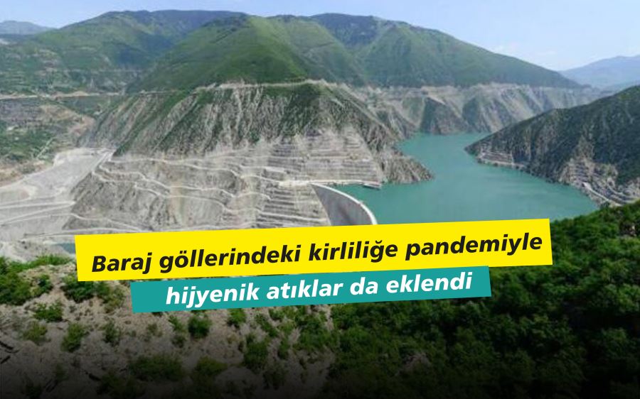 Baraj göllerindeki kirliliğe pandemiyle hijyenik atıklar da eklendi