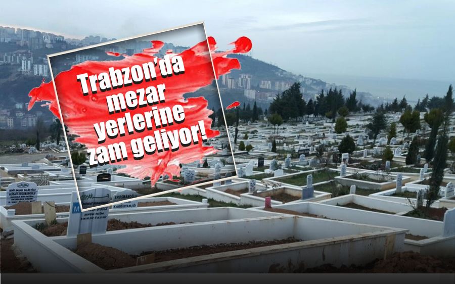 Trabzon’da mezar yerlerine zam geliyor!