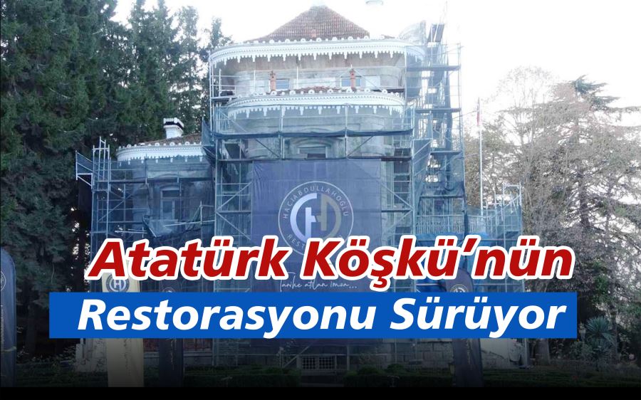 Atatürk Köşküne tarihinin en kapsamlı restorasyonu yapılıyor