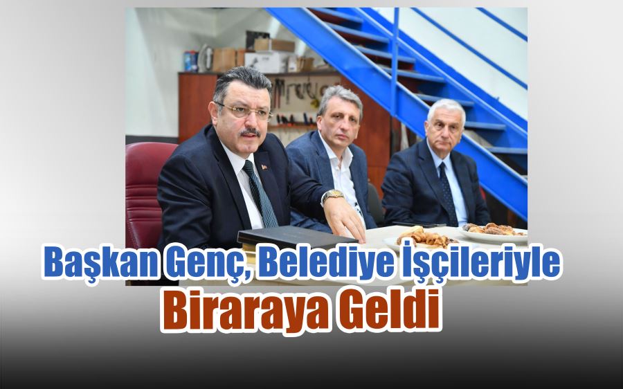 Başkan Genç, belediye işçileriyle bir araya geldi