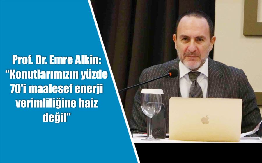 Prof. Dr. Emre Alkin: “Konutlarımızın yüzde 70