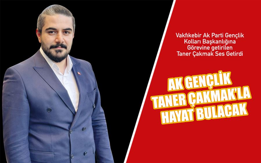 AK GENÇLİK   TANER ÇAKMAK’LA HAYAT BULACAK