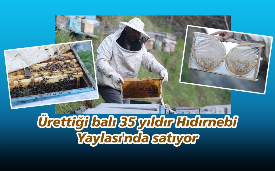 Ürettiği balı 35 yıldır Hıdırnebi Yaylası