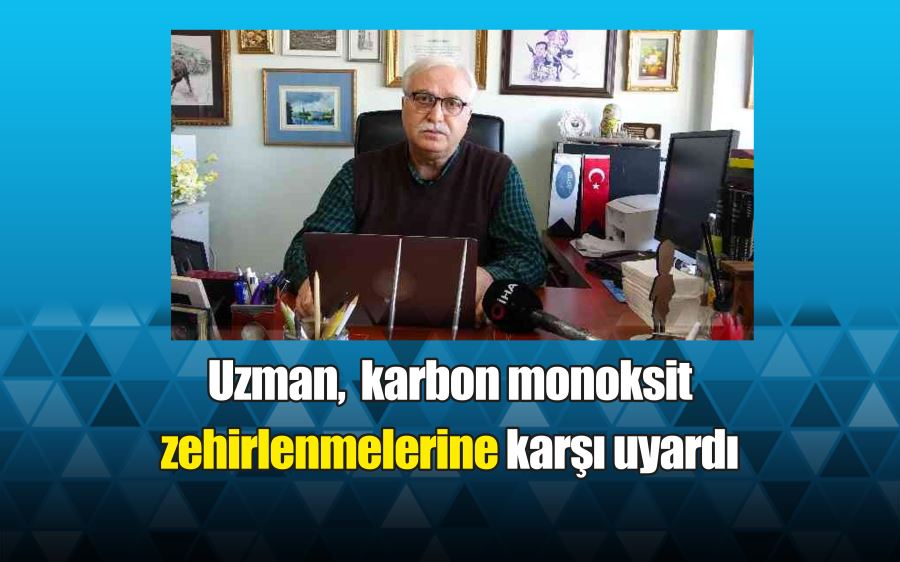 Özlü, karbon monoksit zehirlenmelerine karşı uyardı