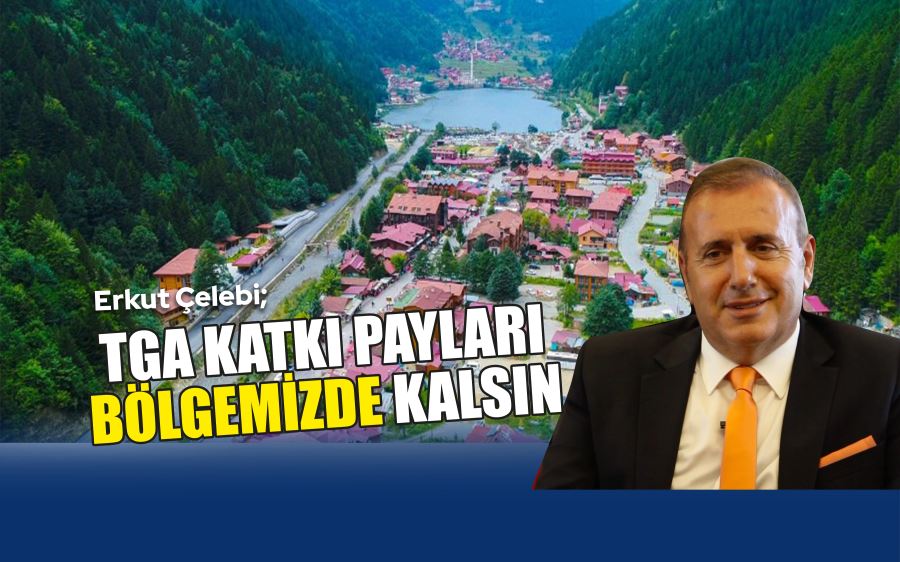 TGA KATKI PAYLARI BÖLGEMİZDE KALSIN