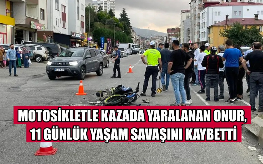 MOTOSİKLETLE KAZADA YARALANAN ONUR, 11 GÜNLÜK YAŞAM SAVAŞINI KAYBETTİ