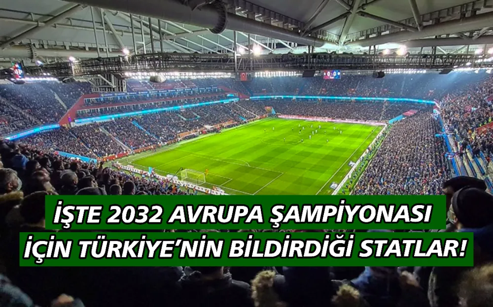 İŞTE 2032 AVRUPA ŞAMPİYONASI İÇİN TÜRKİYE’NİN BİLDİRDİĞİ STATLAR!