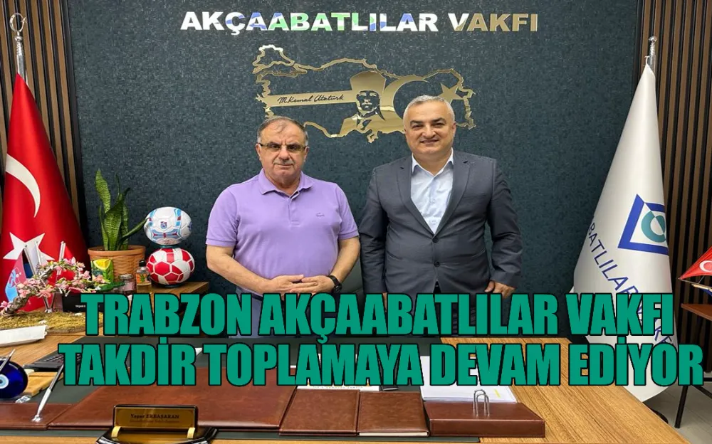 TRABZON AKÇAABATLILAR VAKFI TAKDİR TOPLAMAYA DEVAM EDİYOR