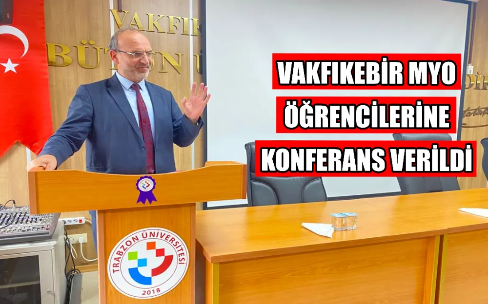 VAKFIKEBİR MYO ÖĞRENCİLERİNE KONFERANS VERİLDİ