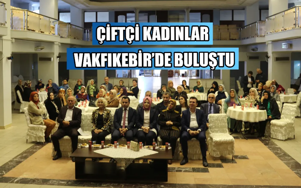 ÇİFTÇİ KADINLAR VAKFIKEBİR’DE BULUŞTU