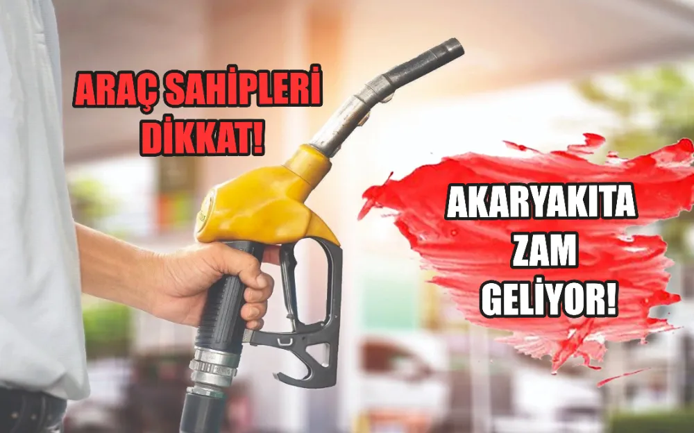 AKARYAKITA ZAM GELİYOR!