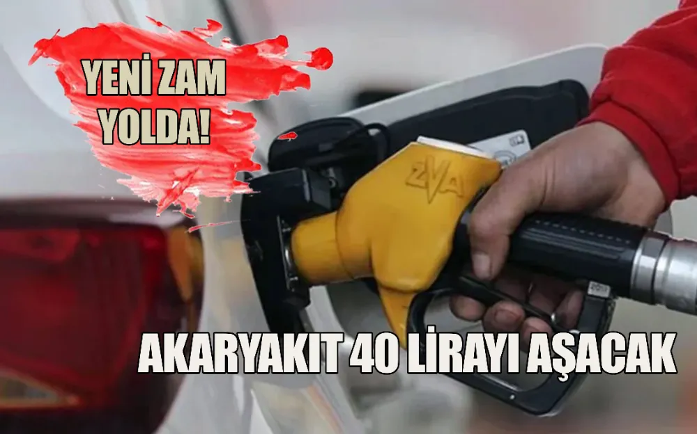 YENİ ZAM YOLDA! AKARYAKIT 40 LİRAYI AŞACAK.