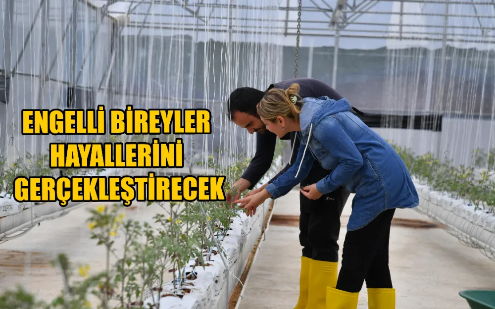 ENGELLİ BİREYLER HAYALLERİNİ GERÇEKLEŞTİRECEK