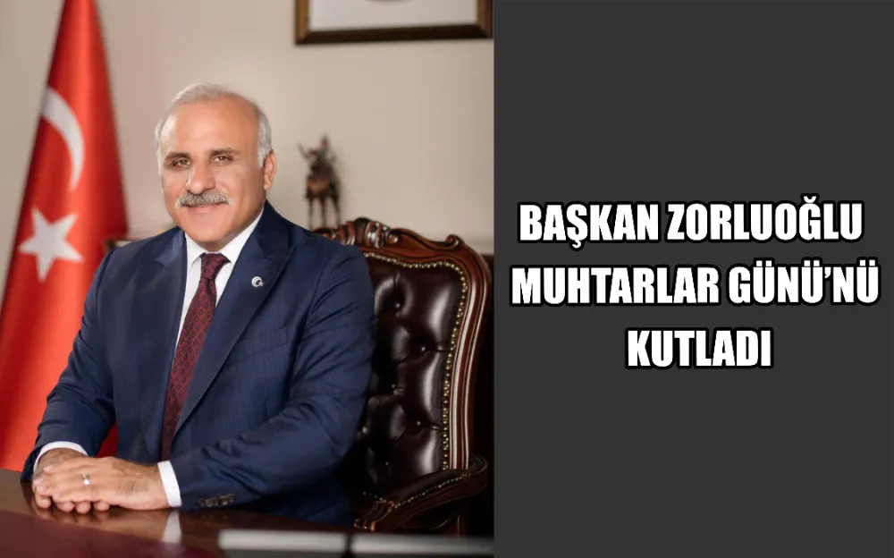 BAŞKAN ZORLUOĞLU MUHTARLAR GÜNÜ’NÜ KUTLADI