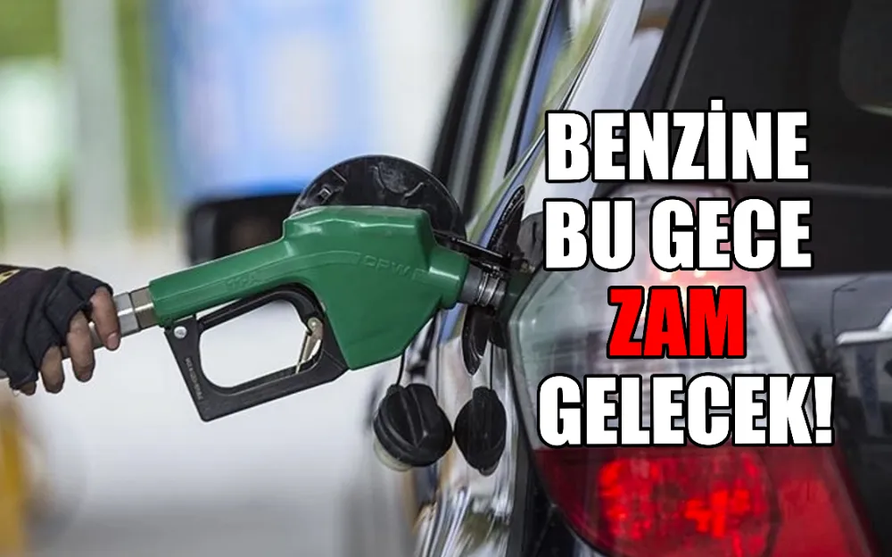 BENZİNE BU GECE ZAM GELECEK!