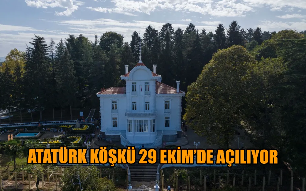 ATATÜRK KÖŞKÜ 29 EKİM’DE AÇILIYOR