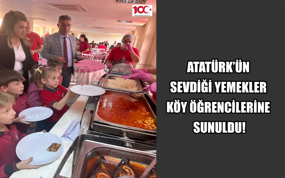 ATATÜRK’ÜN SEVDİĞİ YEMEKLER  KÖY ÖĞRENCİLERİNE SUNULDU