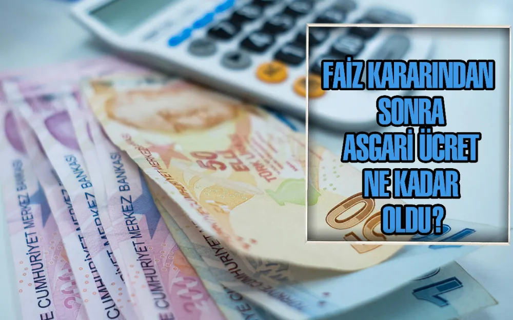 FAİZ KARARINDAN  SONRA  ASGARİ ÜCRET  NE KADAR  OLDU?