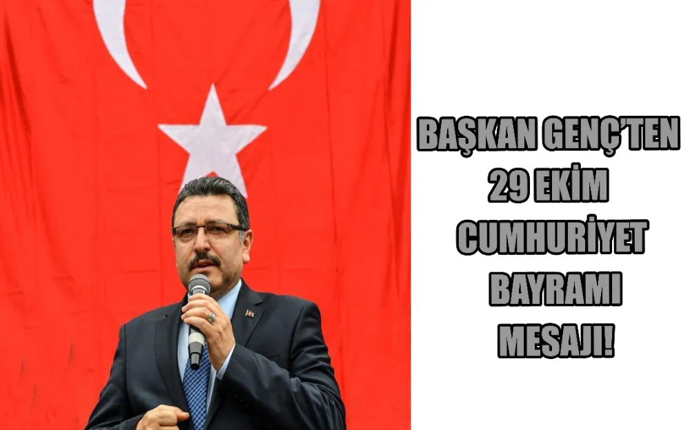 BAŞKAN GENÇ’TEN 29 EKİM CUMHURİYET BAYRAMI MESAJI!