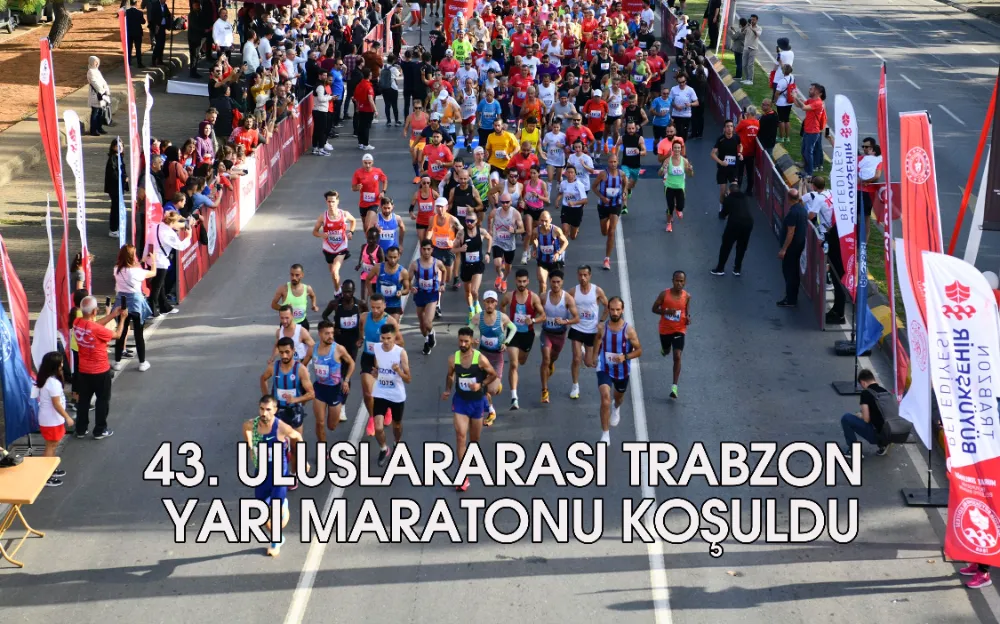 43. ULUSLARARASI TRABZON YARI MARATONU KOŞULDU