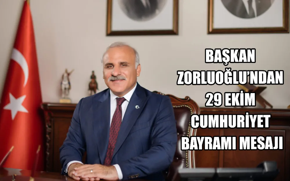 BAŞKAN ZORLUOĞLU’NDAN 29 EKİM CUMHURİYET BAYRAMI MESAJI