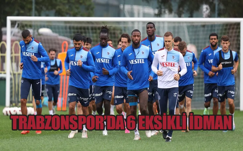 TRABZONSPOR’DA 6 EKSİKLİ İDMAN!