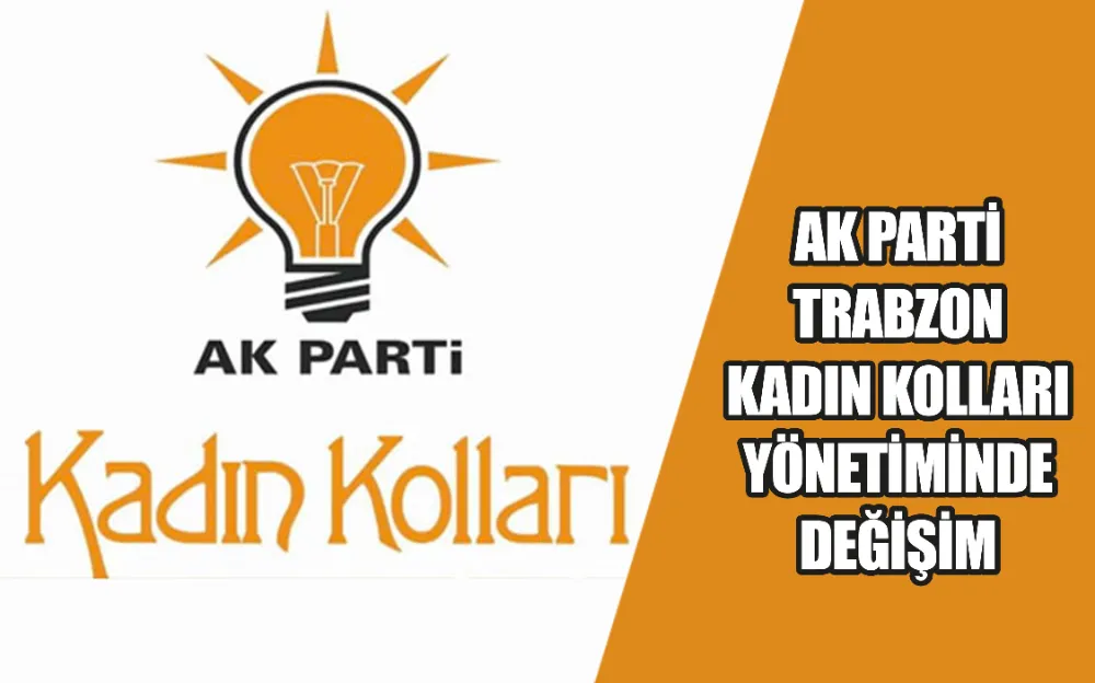 AK PARTİ TRABZON KADIN KOLLARI YÖNETİMİNDE DEĞİŞİM