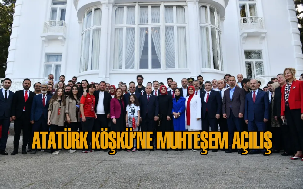 ATATÜRK KÖŞKÜ’NE MUHTEŞEM AÇILIŞ 