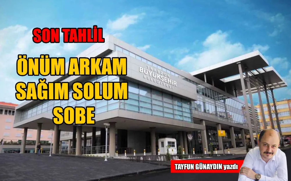 ÖNÜM ARKAM SAĞIM SOLUM SOBE