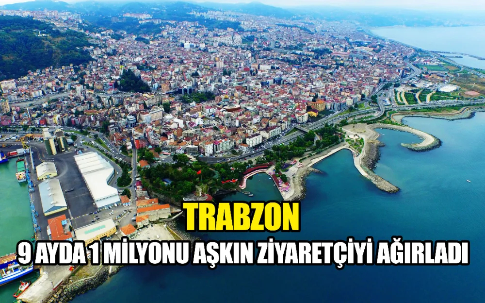  TRABZON 9 AYDA 1 MİLYONU AŞKIN ZİYARETÇİYİ AĞIRLADI