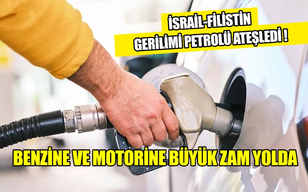 BENZİNE VE MOTORİNE BÜYÜK ZAM YOLDA