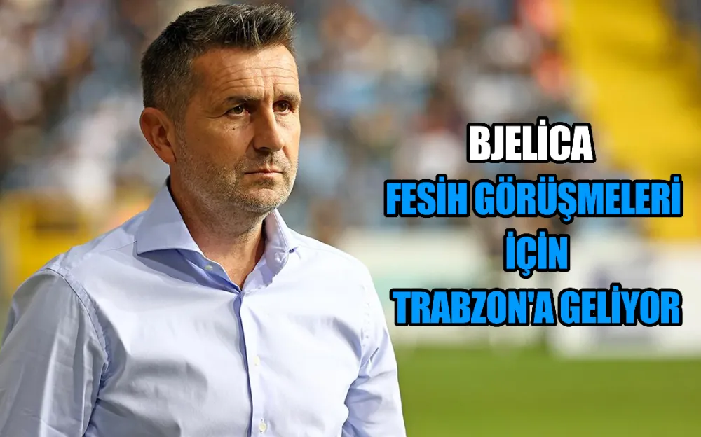 BJELİCA FESİH GÖRÜŞMELERİ İÇİN TRABZON