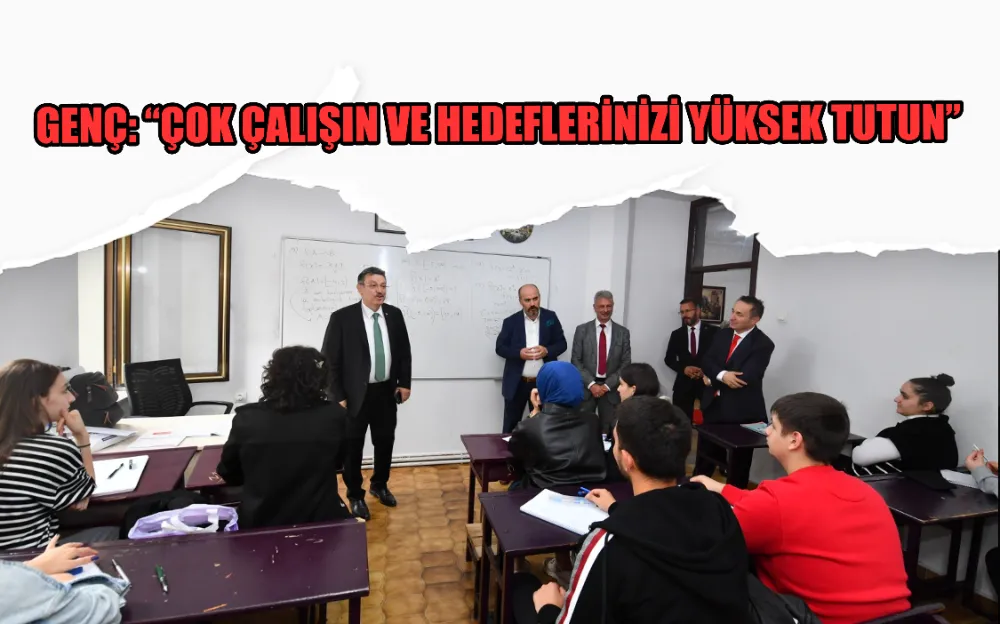 GENÇ: “ÇOK ÇALIŞIN VE HEDEFLERİNİZİ YÜKSEK TUTUN” 