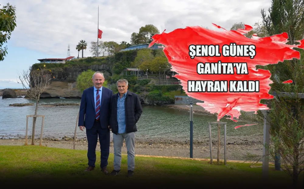 ŞENOL GÜNEŞ GANİTA’YA HAYRAN KALDI