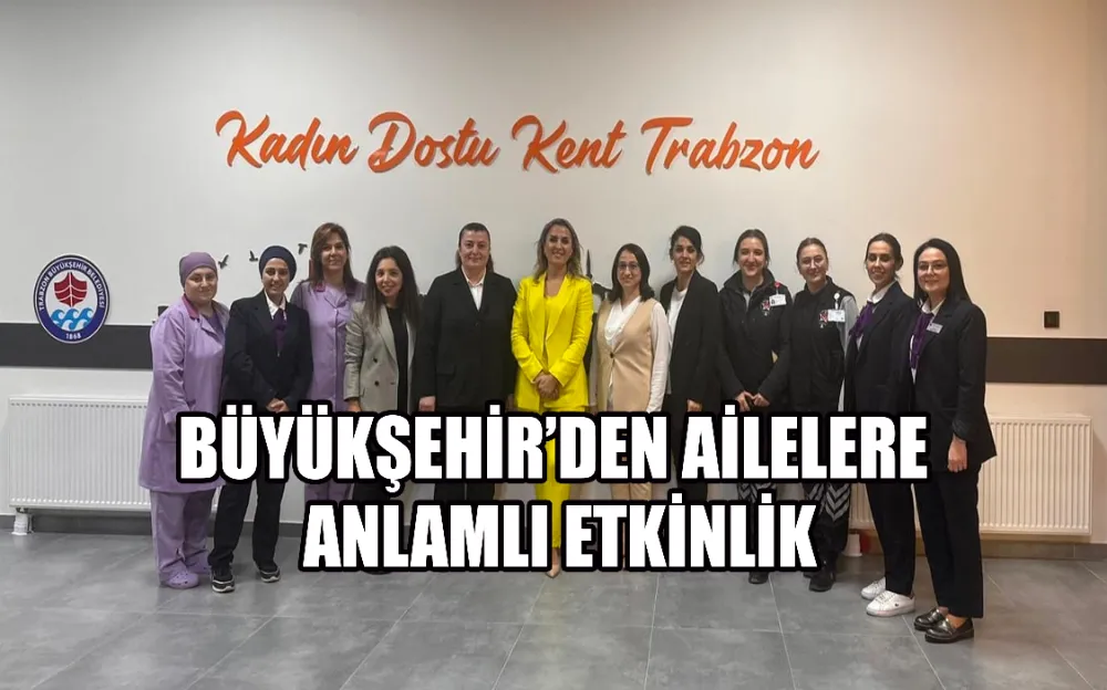 BÜYÜKŞEHİR’DEN AİLELERE ANLAMLI ETKİNLİK