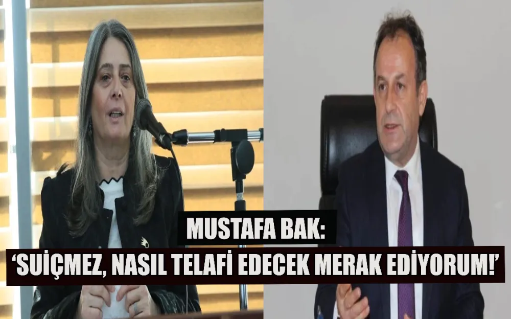 MUSTAFA BAK:‘SUİÇMEZ, NASIL TELAFİ EDECEK MERAK EDİYORUM!’