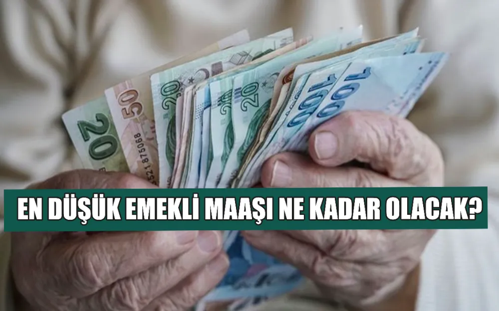 EN DÜŞÜK EMEKLİ MAAŞI NE KADAR OLACAK?