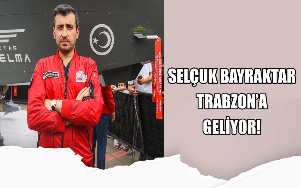 SELÇUK BAYRAKTAR TRABZON’A GELİYOR! 