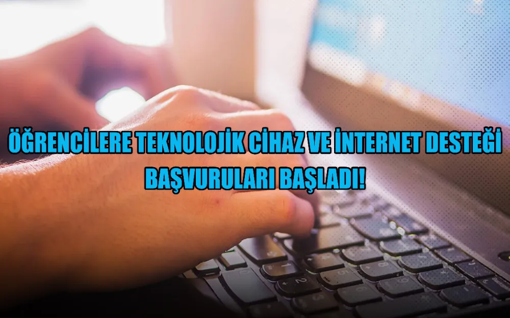 ÖĞRENCİLERE TEKNOLOJİK CİHAZ VE İNTERNET DESTEĞİ BAŞVURULARI BAŞLADI!