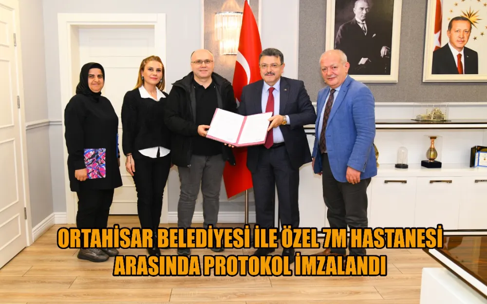 ORTAHİSAR BELEDİYESİ İLE ÖZEL 7M HASTANESİ ARASINDA PROTOKOL İMZALANDI