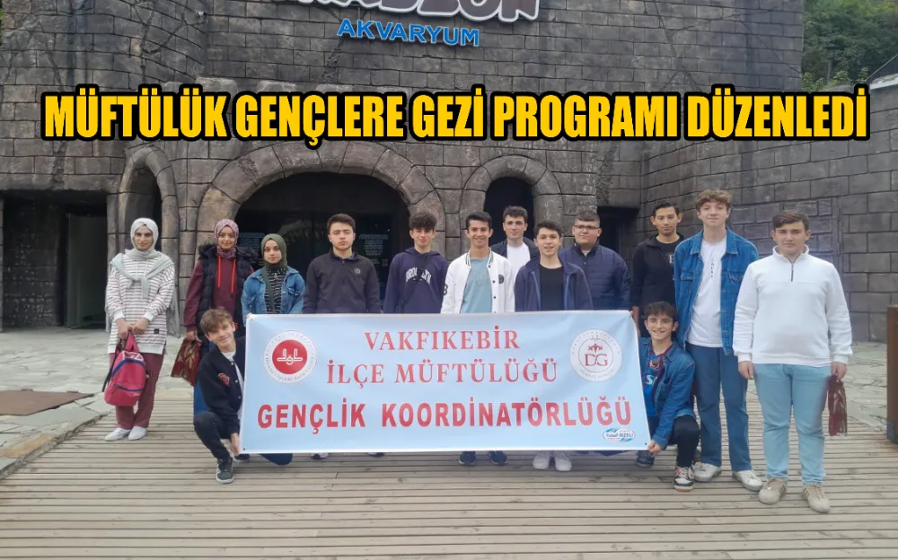 MÜFTÜLÜK GENÇLERE GEZİ PROGRAMI DÜZENLEDİ