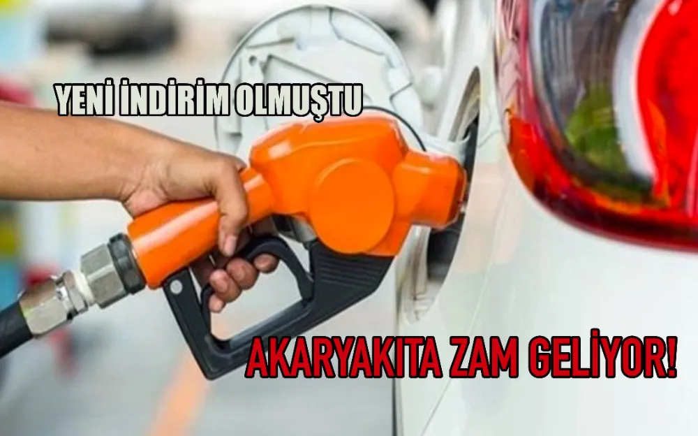 YENİ İNDİRİM OLMUŞTU. AKARYAKITA ZAM GELİYOR!