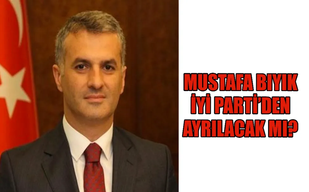 MUSTAFA BIYIK İYİ PARTİ’DEN AYRILACAK MI?